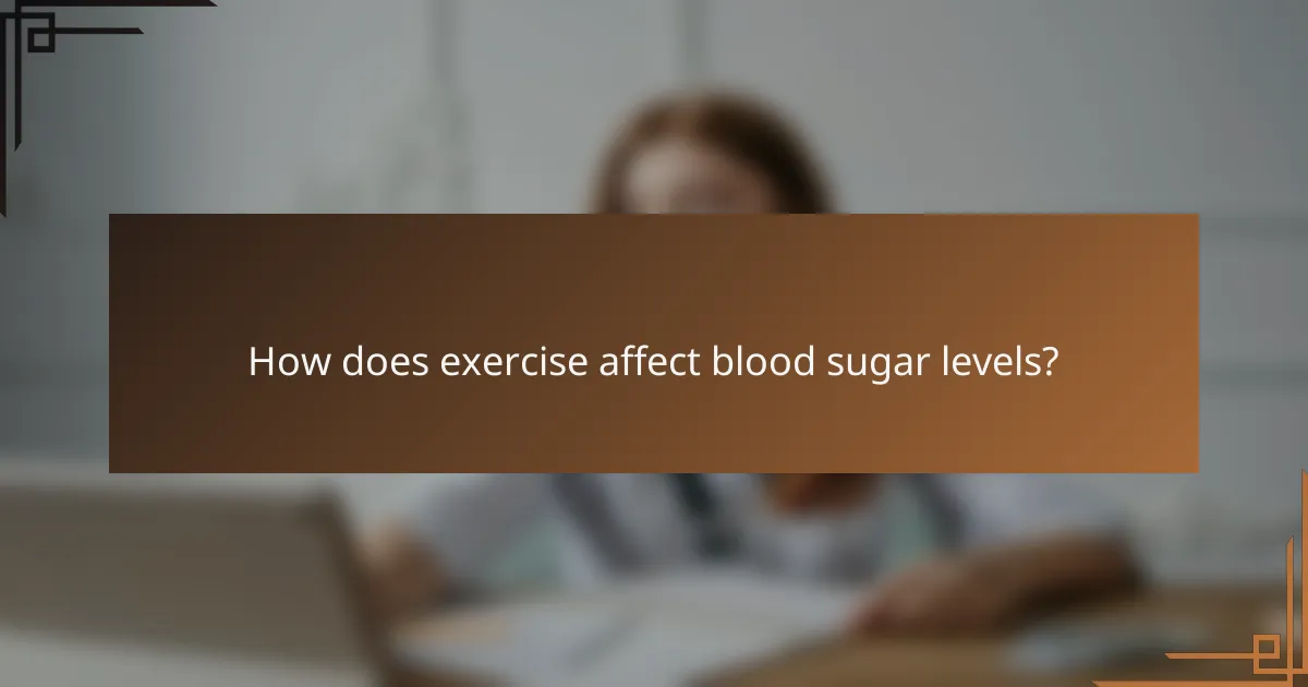 How does exercise affect blood sugar levels?