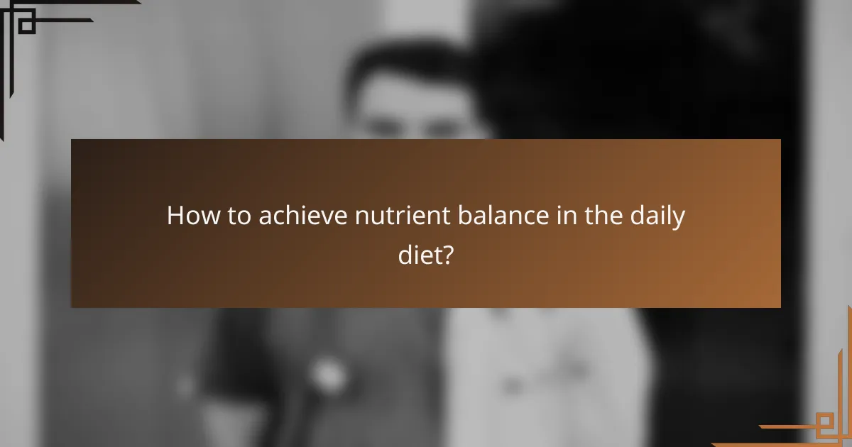 How to achieve nutrient balance in the daily diet?
