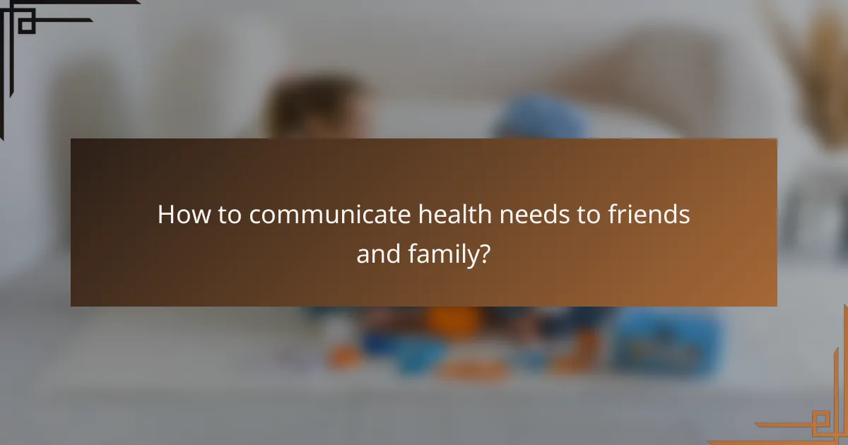 How to communicate health needs to friends and family?