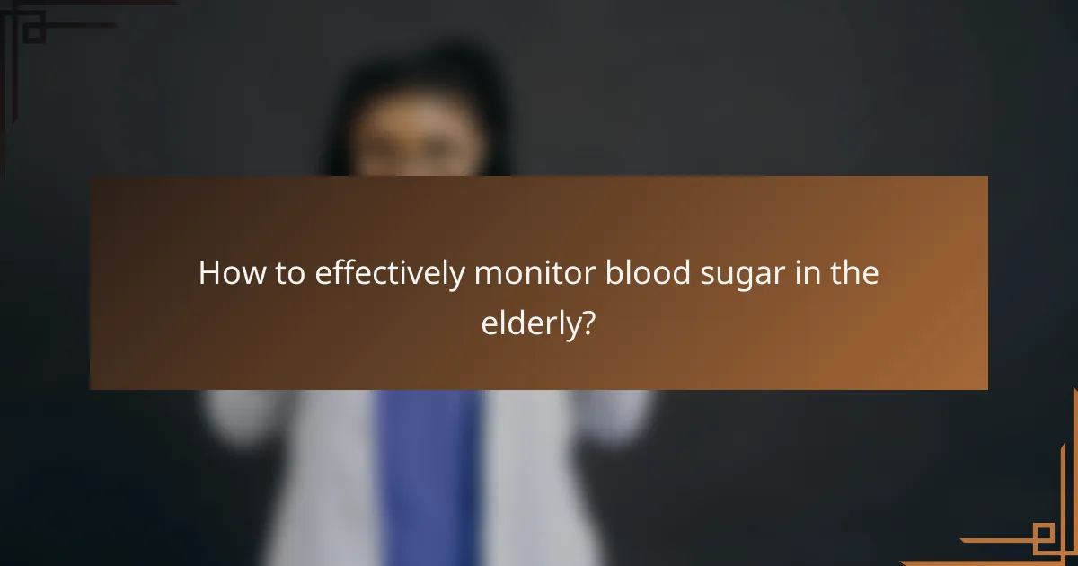 How to effectively monitor blood sugar in the elderly?