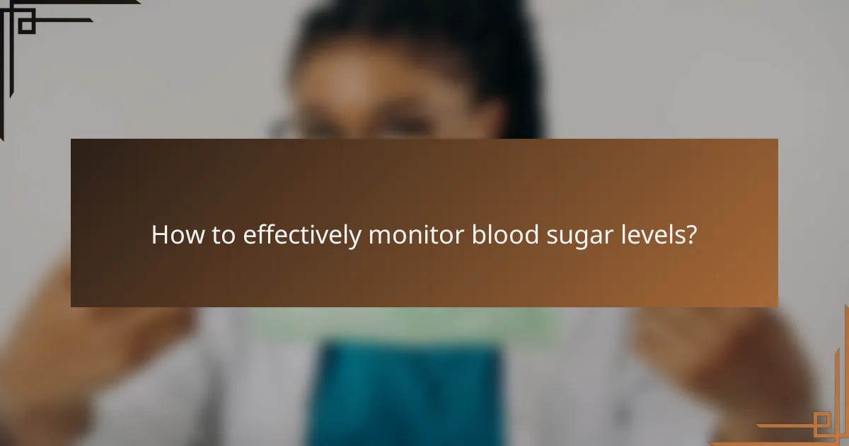 How to effectively monitor blood sugar levels?