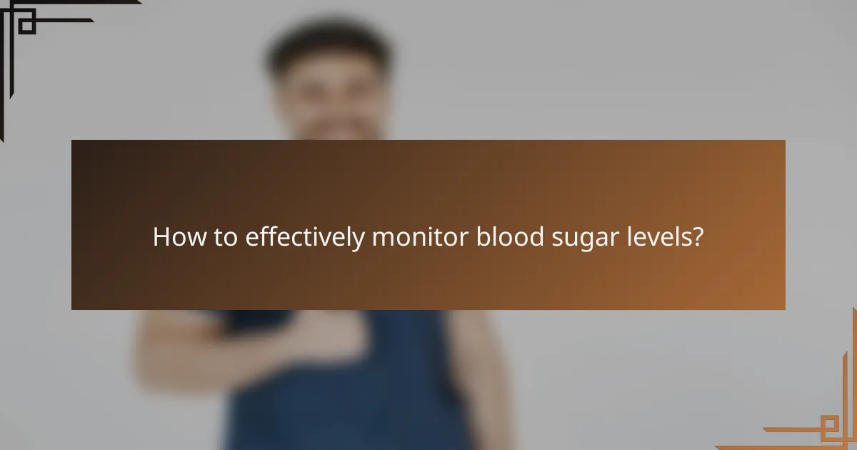 How to effectively monitor blood sugar levels?