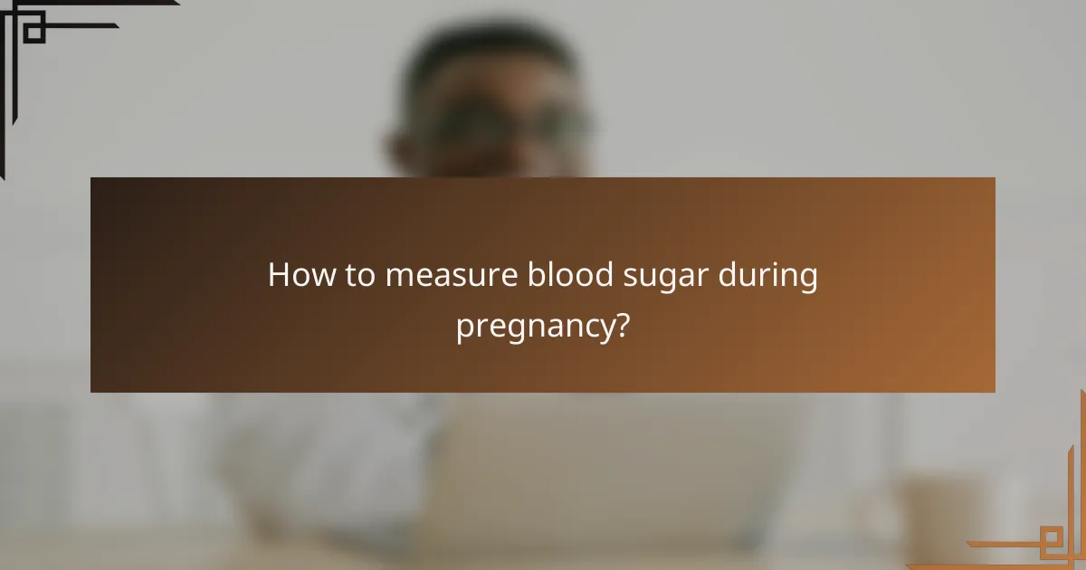 How to measure blood sugar during pregnancy?