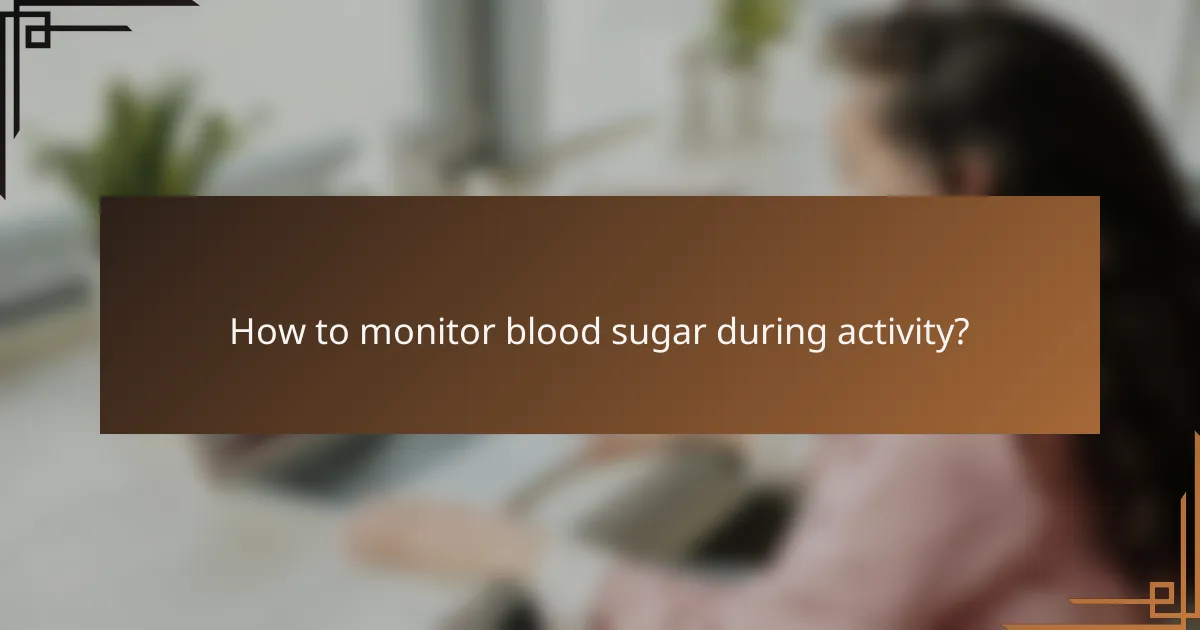 How to monitor blood sugar during activity?