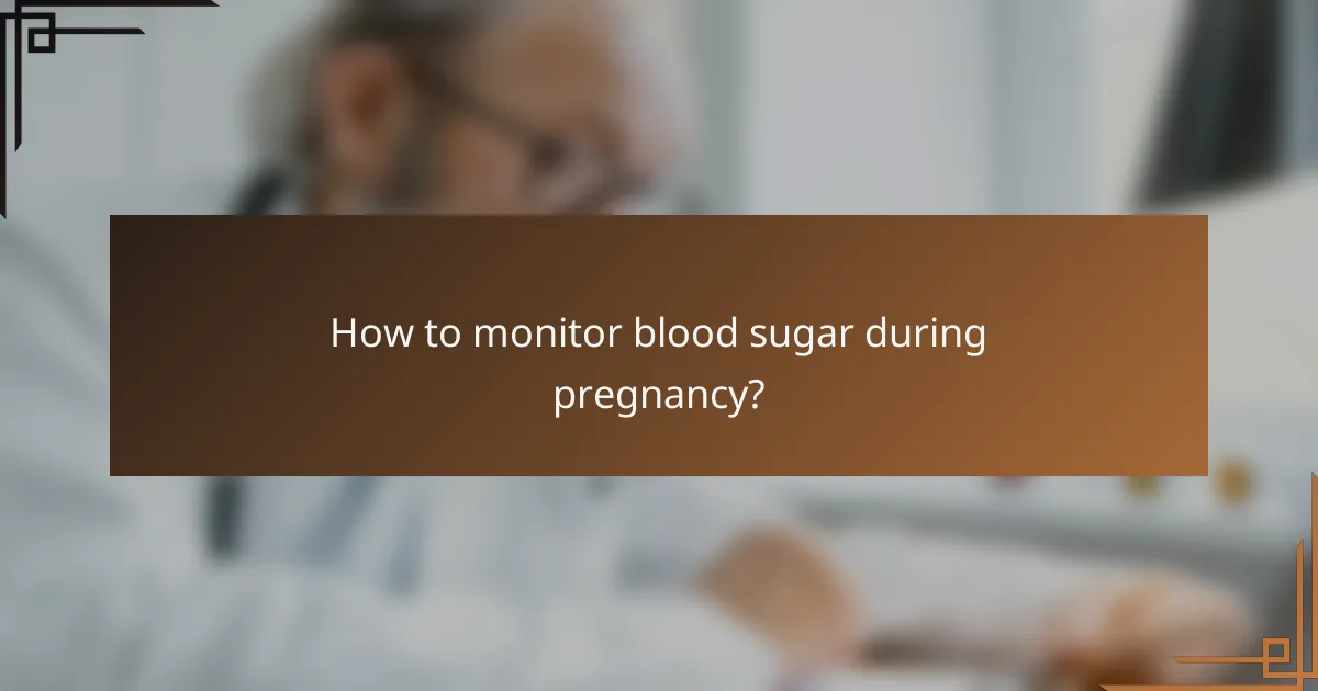 How to monitor blood sugar during pregnancy?