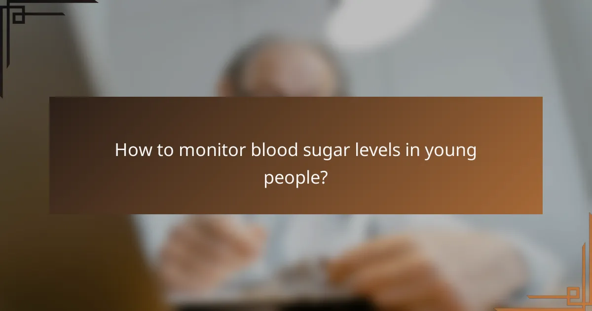 How to monitor blood sugar levels in young people?