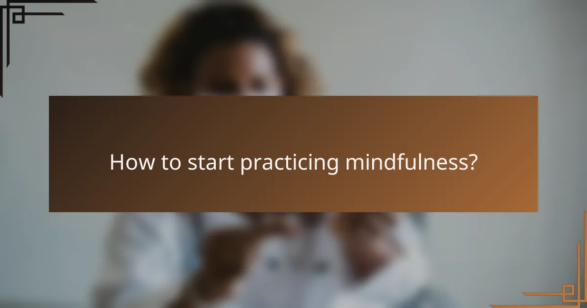How to start practicing mindfulness?