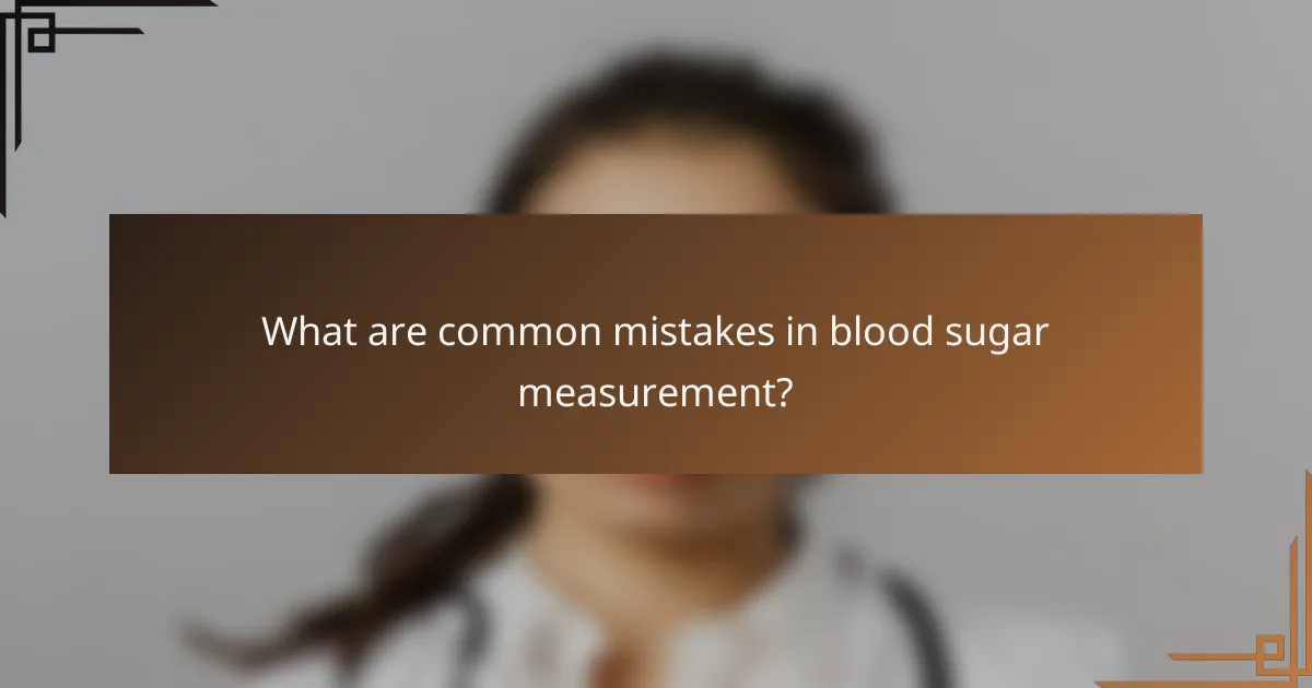 What are common mistakes in blood sugar measurement?