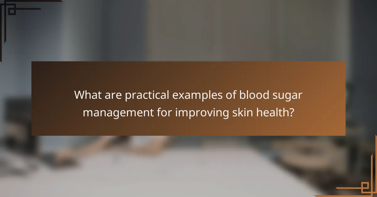 What are practical examples of blood sugar management for improving skin health?