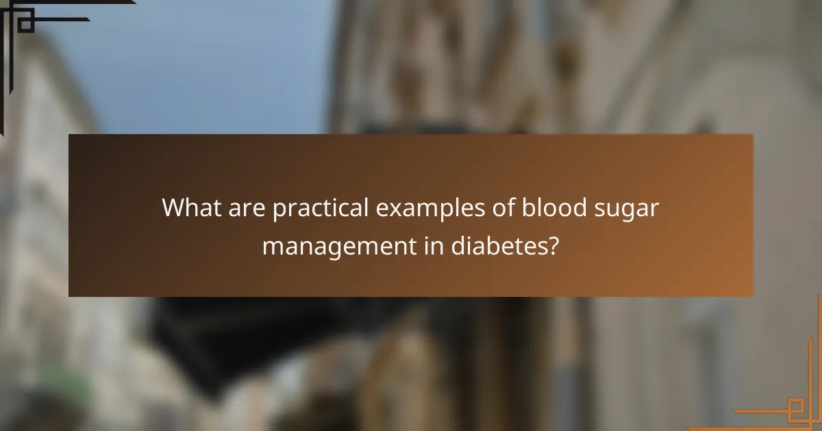 What are practical examples of blood sugar management in diabetes?