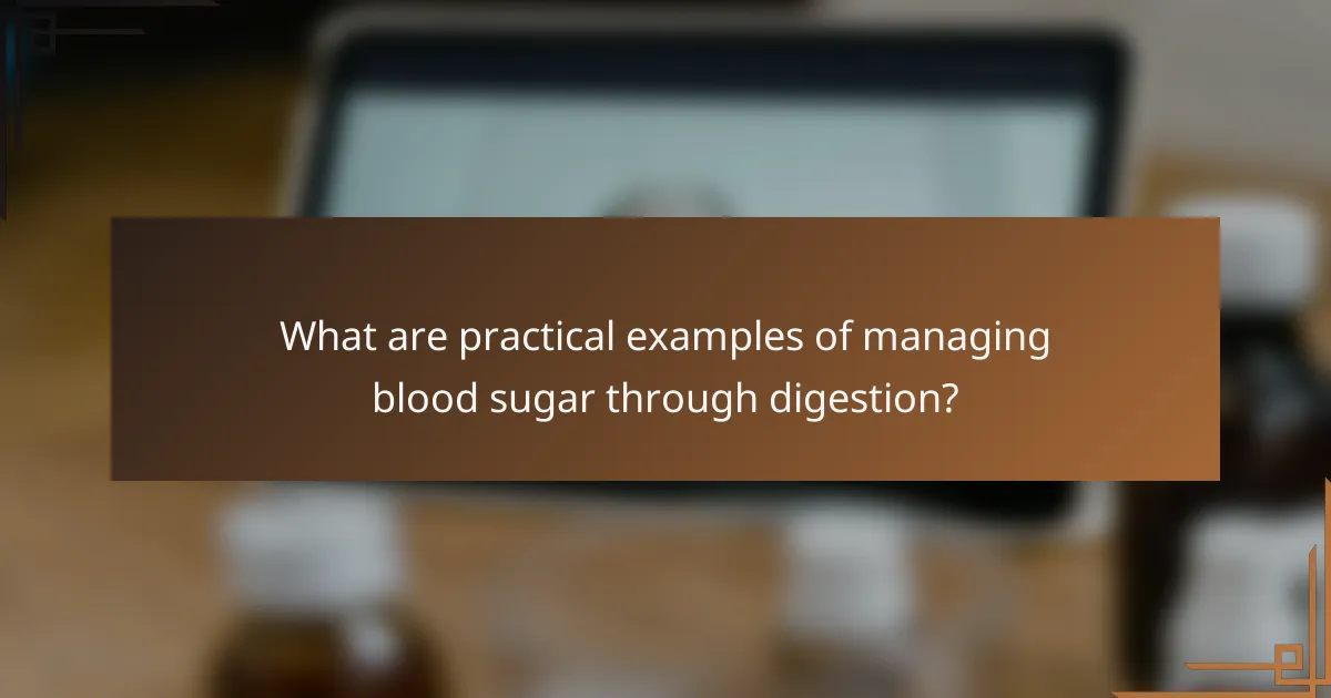 What are practical examples of managing blood sugar through digestion?
