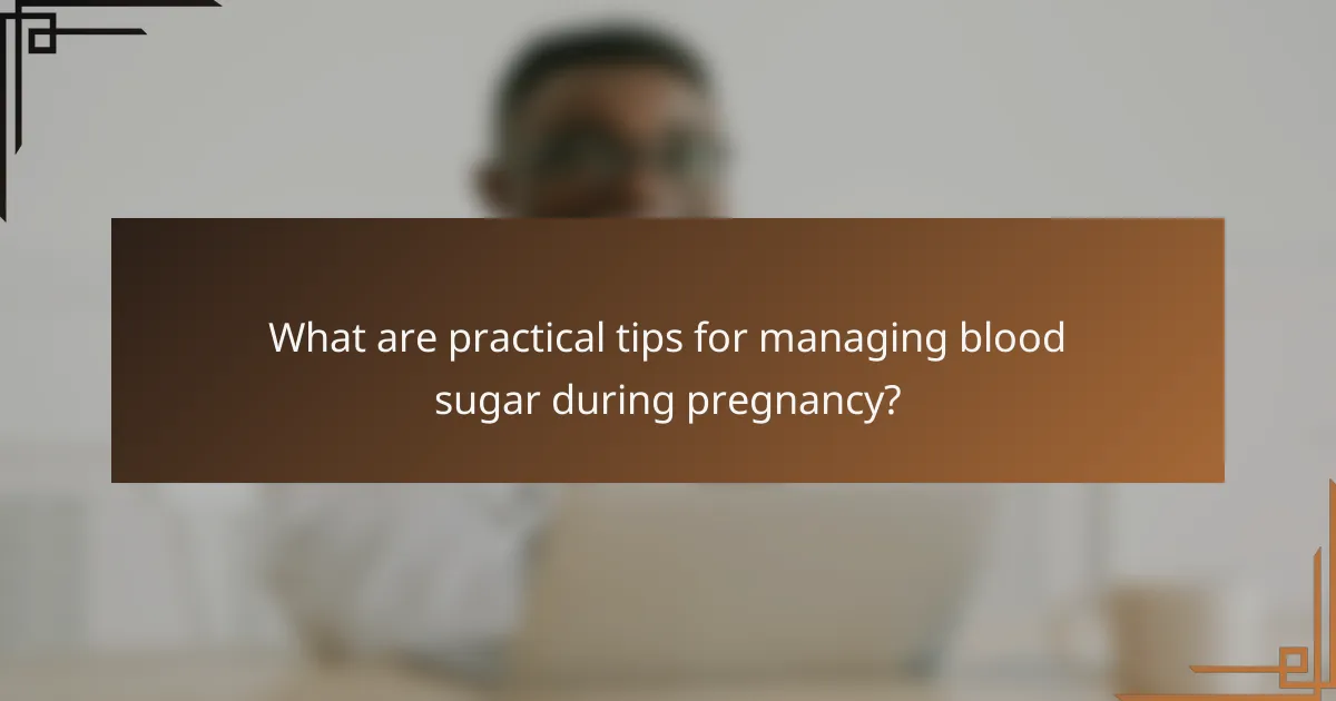 What are practical tips for managing blood sugar during pregnancy?
