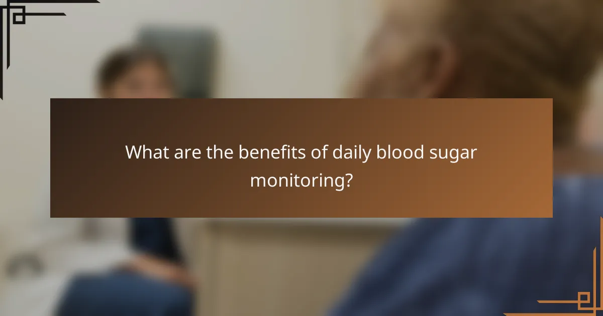 What are the benefits of daily blood sugar monitoring?