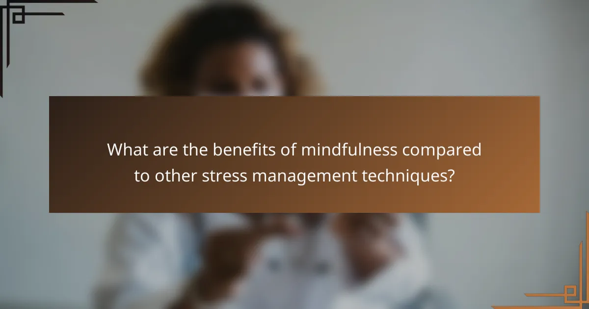What are the benefits of mindfulness compared to other stress management techniques?