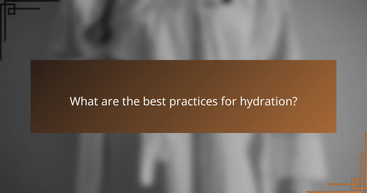 What are the best practices for hydration?
