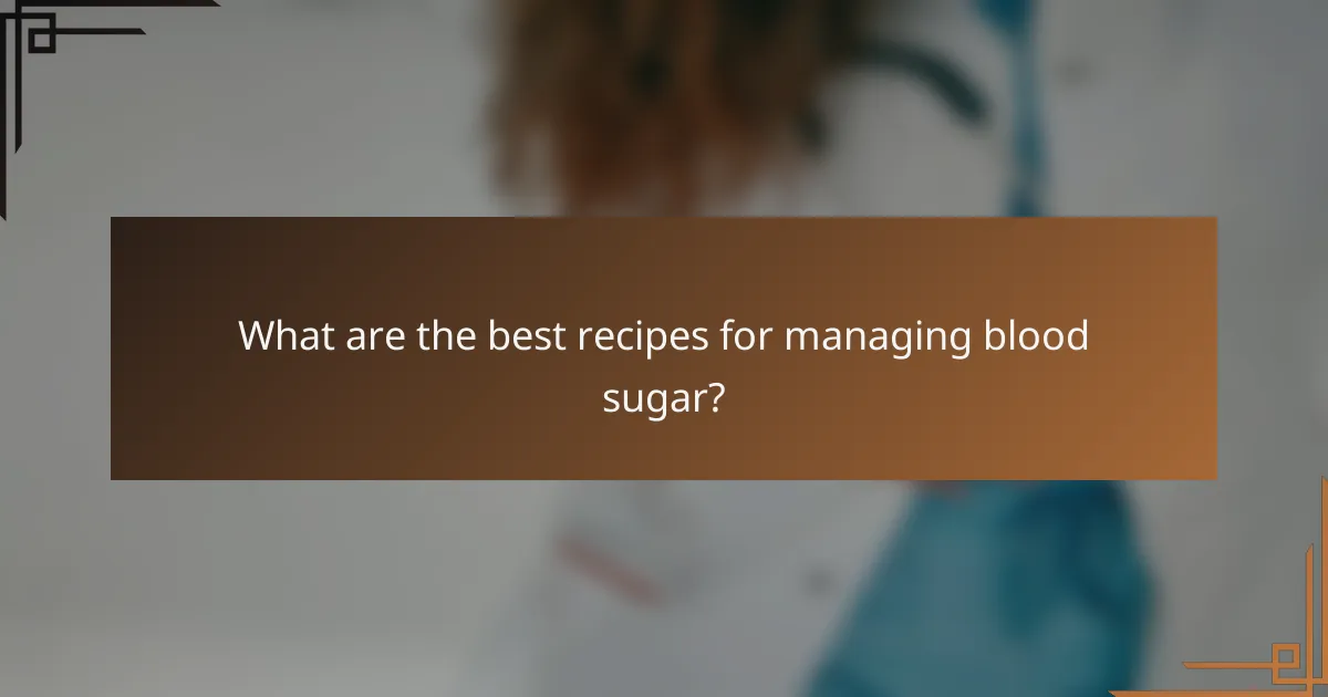 What are the best recipes for managing blood sugar?