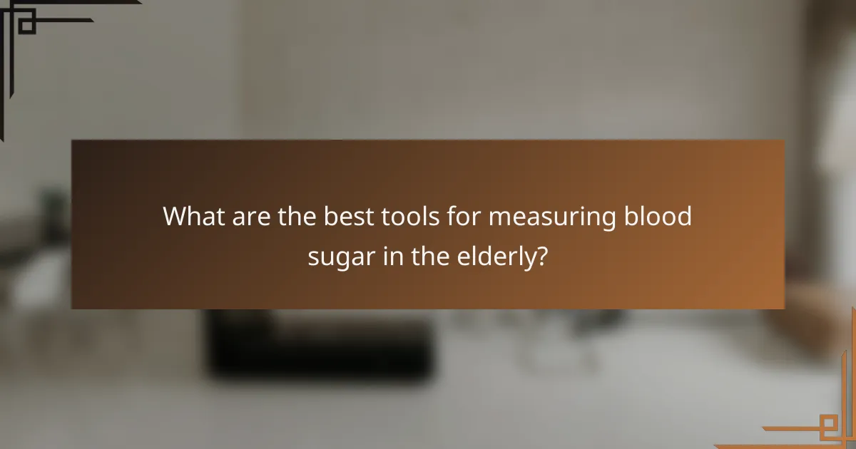 What are the best tools for measuring blood sugar in the elderly?
