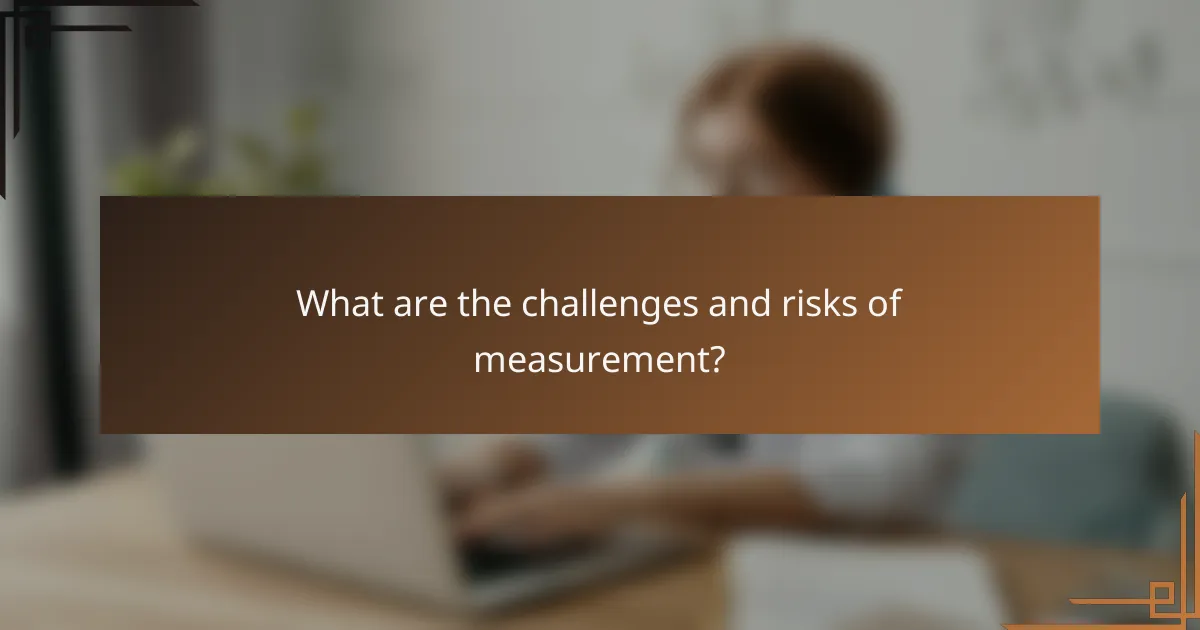 What are the challenges and risks of measurement?