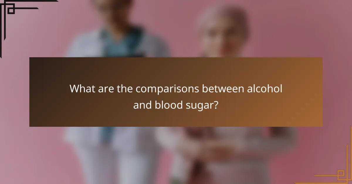 What are the comparisons between alcohol and blood sugar?