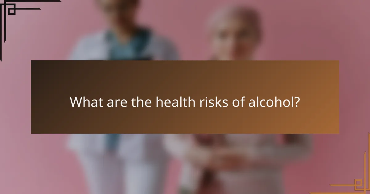 What are the health risks of alcohol?