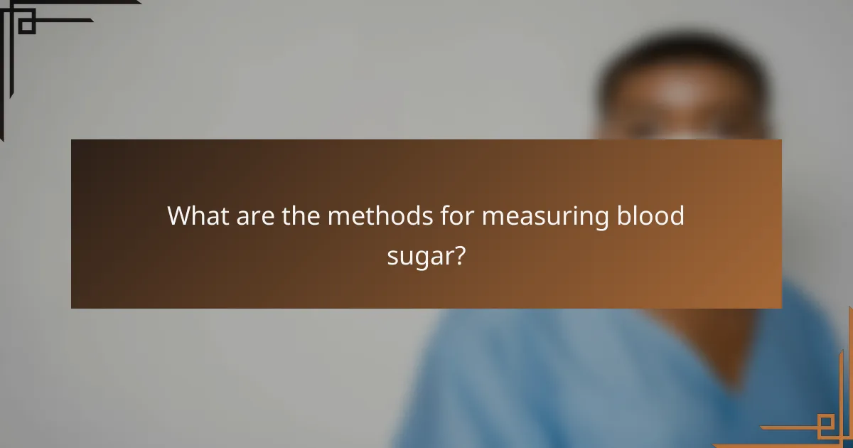 What are the methods for measuring blood sugar?