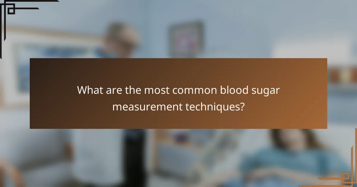 What are the most common blood sugar measurement techniques?