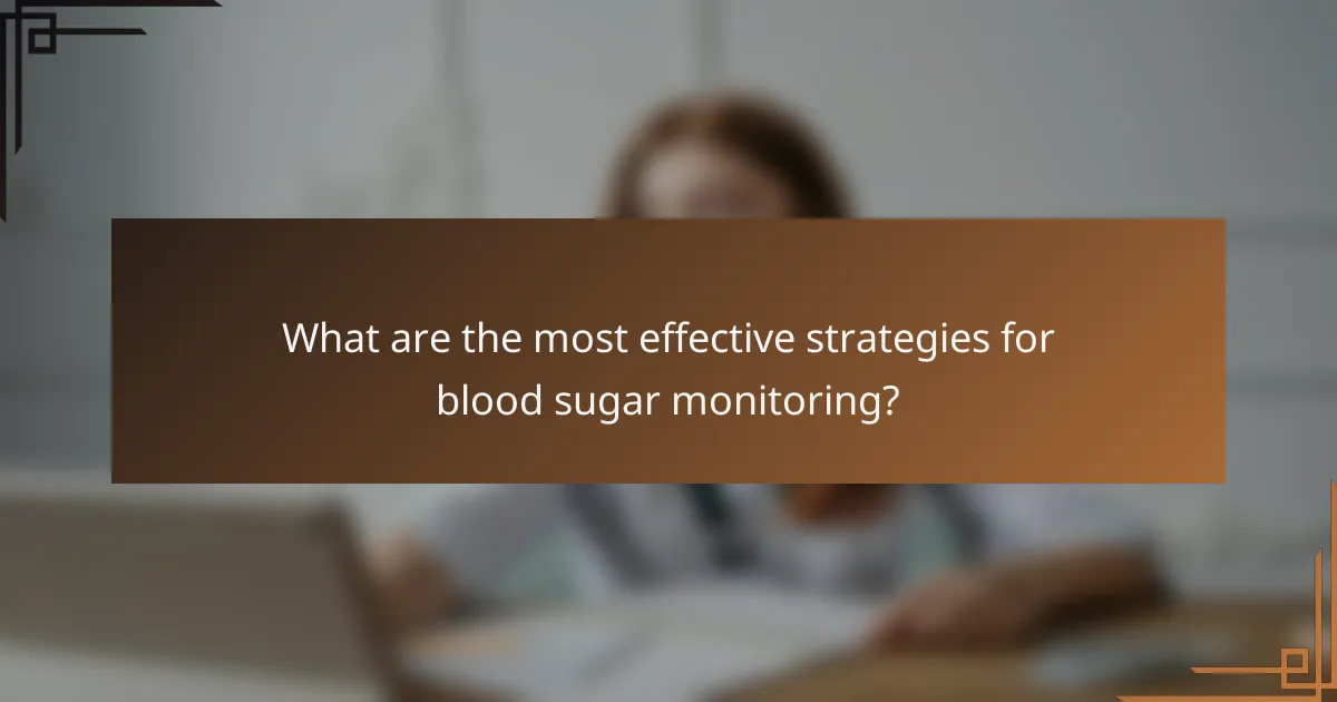 What are the most effective strategies for blood sugar monitoring?