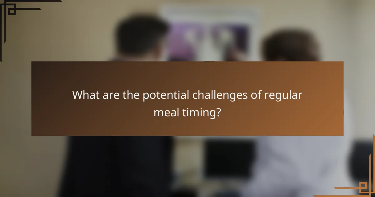 What are the potential challenges of regular meal timing?