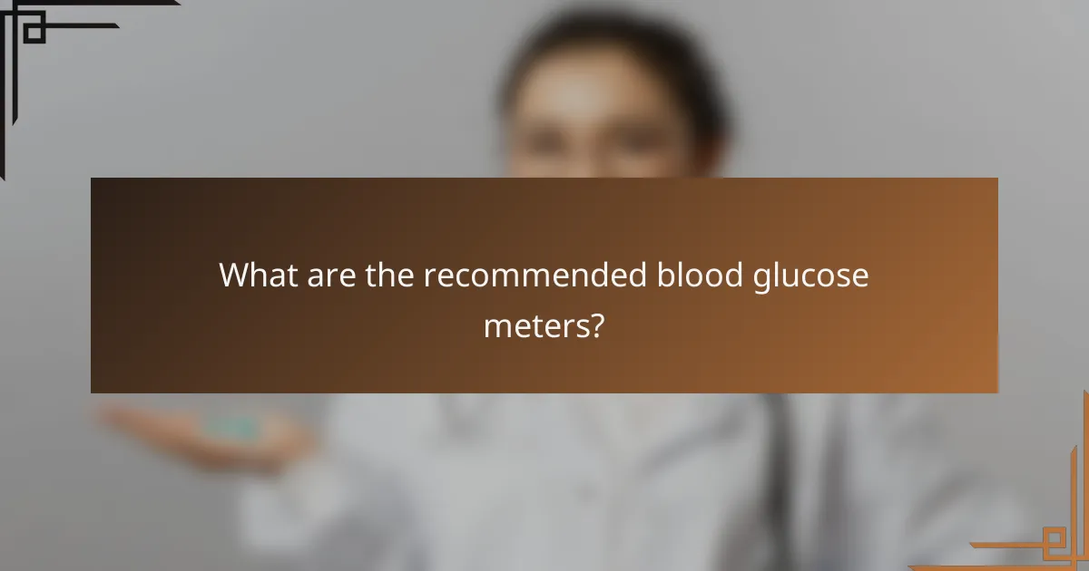 What are the recommended blood glucose meters?