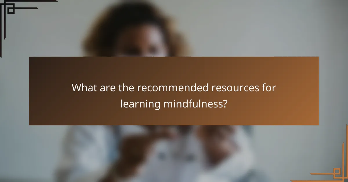 What are the recommended resources for learning mindfulness?