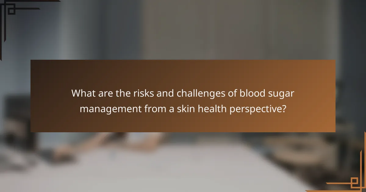 What are the risks and challenges of blood sugar management from a skin health perspective?