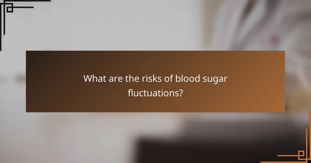 What are the risks of blood sugar fluctuations?