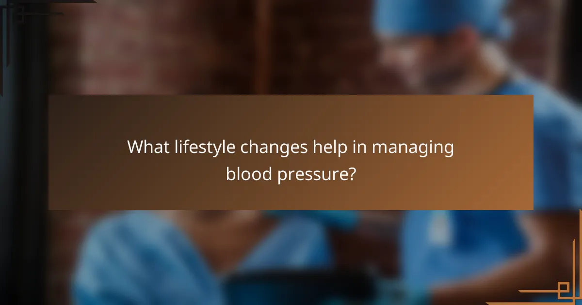 What lifestyle changes help in managing blood pressure?