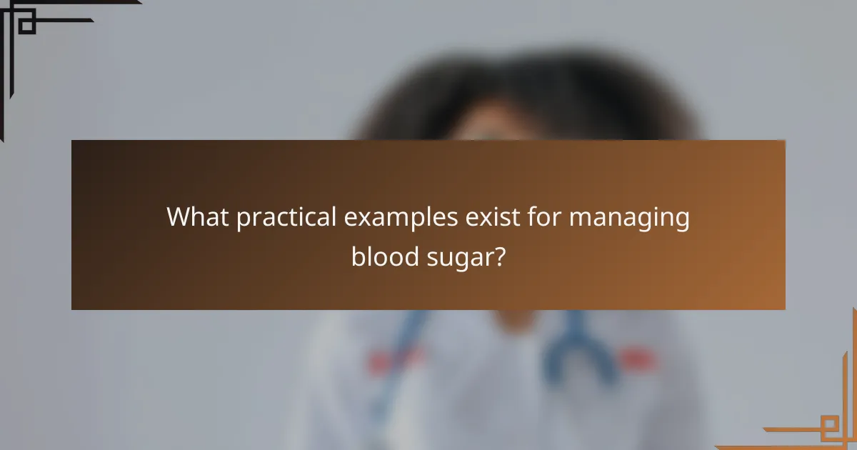 What practical examples exist for managing blood sugar?