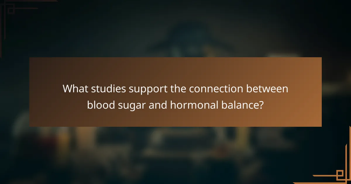 What studies support the connection between blood sugar and hormonal balance?